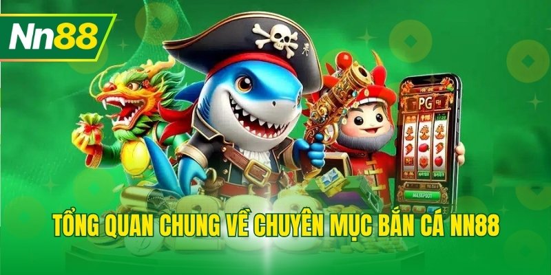 Tổng quan chung về chuyên mục bắn cá NN88